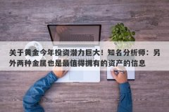 关于黄金今年投资潜力巨大！知名分析师：另外两种金属也是最值得拥有的资产的信息