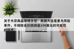 关于大宗商品策略主管：美国大选是重大风险事件，不排除金价回调逾100美元的可能性的信息